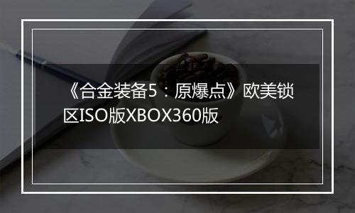 《合金装备5:原爆点》欧美锁区ISO版XBOX360版