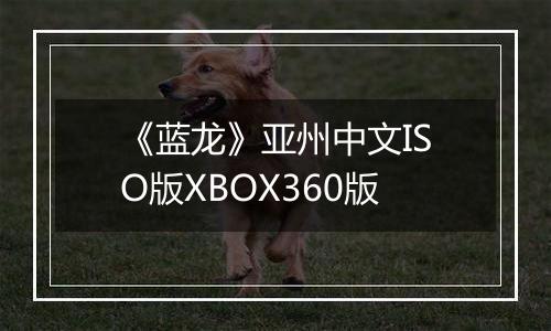 《蓝龙》亚州中文ISO版XBOX360版