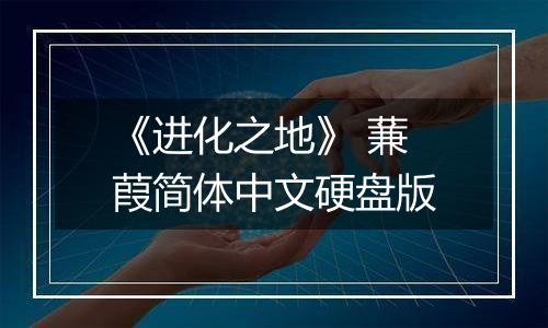 《进化之地》 蒹葭简体中文硬盘版