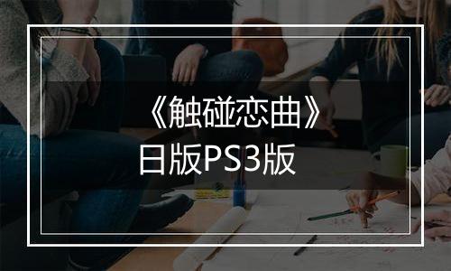 《触碰恋曲》日版PS3版