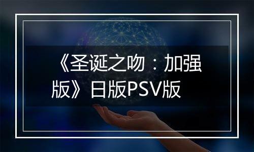《圣诞之吻：加强版》日版PSV版
