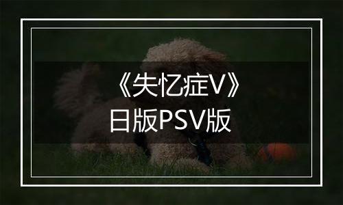 《失忆症V》日版PSV版