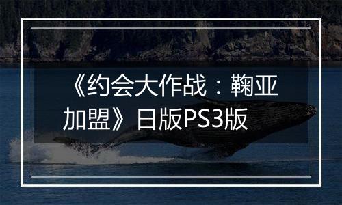 《约会大作战:鞠亚加盟》日版PS3版