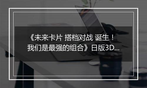 《未来卡片 搭档对战 诞生！ 我们是最强的组合》日版3DS版