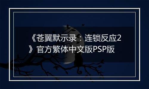 《苍翼默示录：连锁反应2》官方繁体中文版PSP版