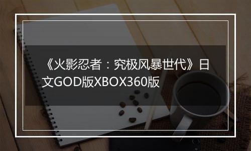 《火影忍者：究极风暴世代》日文GOD版XBOX360版