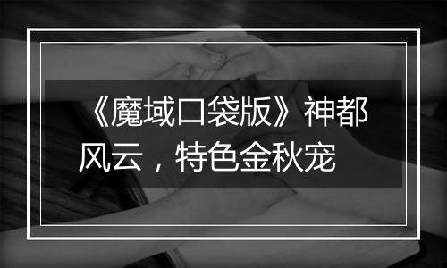 《魔域口袋版》神都风云，特色金秋宠