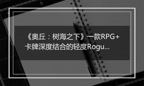 《奥丘：树海之下》一款RPG+卡牌深度结合的轻度Rogue冒险游戏