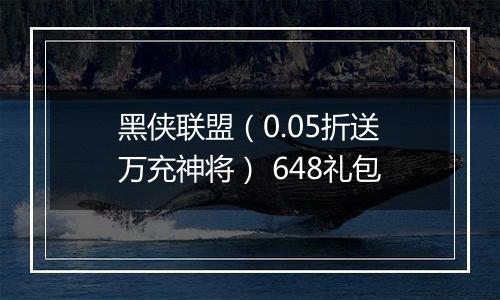 黑侠联盟（0.05折送万充神将） 648礼包