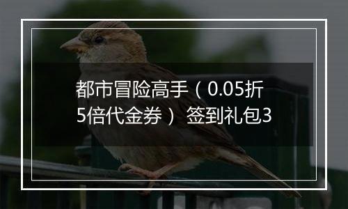 都市冒险高手（0.05折5倍代金券） 签到礼包3