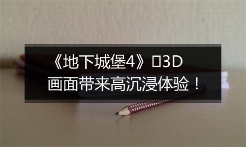 《地下城堡4》​3D画面带来高沉浸体验！