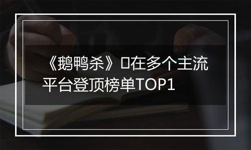 《鹅鸭杀》​在多个主流平台登顶榜单TOP1