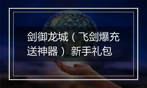 剑御龙城（飞剑爆充送神器） 新手礼包