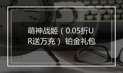 萌神战姬（0.05折UR送万充） 铂金礼包