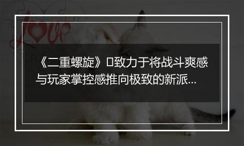《二重螺旋》​致力于将战斗爽感与玩家掌控感推向极致的新派ACT二游