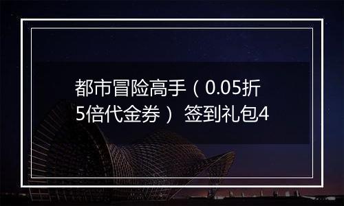 都市冒险高手（0.05折5倍代金券） 签到礼包4