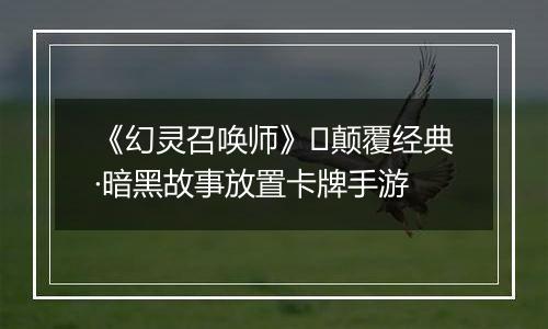 《幻灵召唤师》​颠覆经典·暗黑故事放置卡牌手游