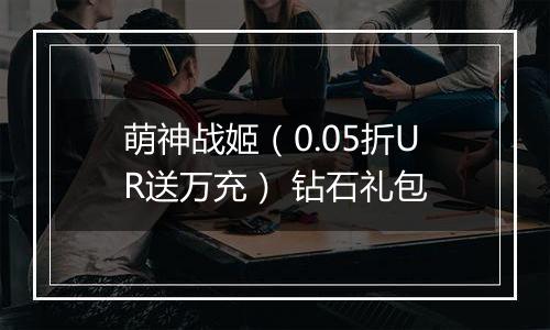 萌神战姬（0.05折UR送万充） 钻石礼包