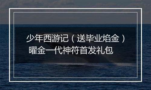 少年西游记（送毕业焰金） 曜金一代神符首发礼包