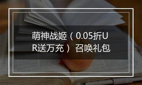 萌神战姬（0.05折UR送万充） 召唤礼包