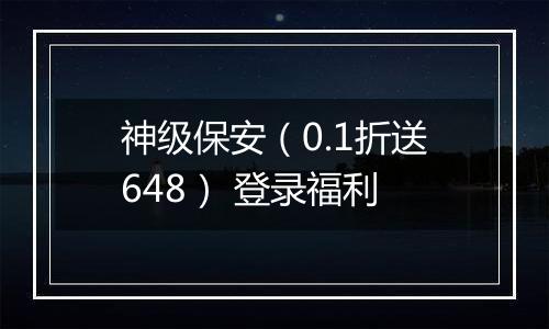 神级保安（0.1折送648） 登录福利