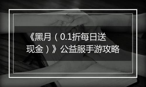 《黑月（0.1折每日送现金）》公益服手游攻略