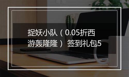 捉妖小队（0.05折西游轰隆隆） 签到礼包5