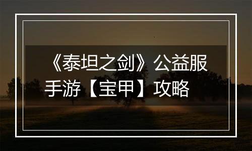 《泰坦之剑》公益服手游【宝甲】攻略