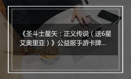 《圣斗士星矢：正义传说（送6星艾奥里亚）》公益服手游卡牌攻略&阵容搭配介绍