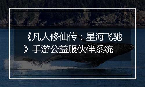 《凡人修仙传：星海飞驰》手游公益服伙伴系统