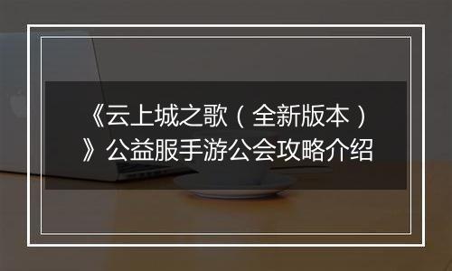 《云上城之歌（全新版本）》公益服手游公会攻略介绍