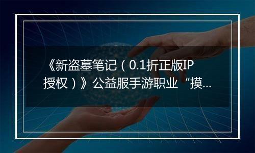 《新盗墓笔记（0.1折正版IP授权）》公益服手游职业“摸金”技能定位解析