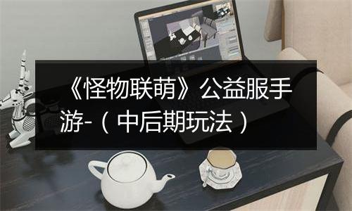 《怪物联萌》公益服手游-（中后期玩法）