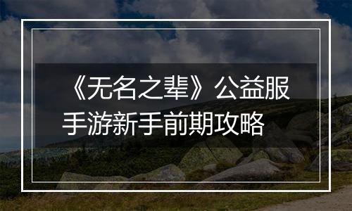 《无名之辈》公益服手游新手前期攻略