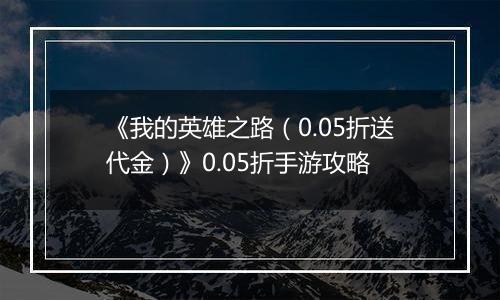 《我的英雄之路（0.05折送代金）》0.05折手游攻略