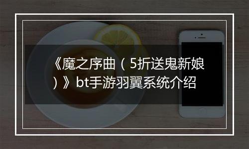 《魔之序曲（5折送鬼新娘）》bt手游羽翼系统介绍