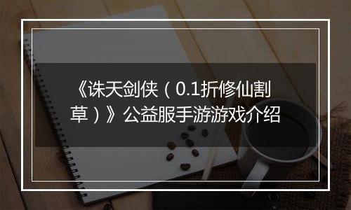 《诛天剑侠（0.1折修仙割草）》公益服手游游戏介绍