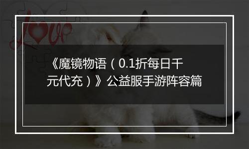 《魔镜物语（0.1折每日千元代充）》公益服手游阵容篇