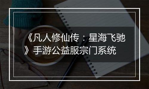 《凡人修仙传：星海飞驰》手游公益服宗门系统