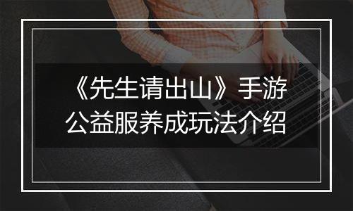 《先生请出山》手游公益服养成玩法介绍