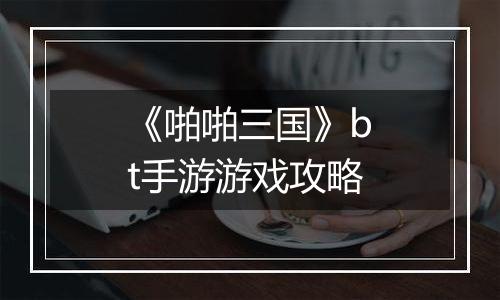 《啪啪三国》bt手游游戏攻略
