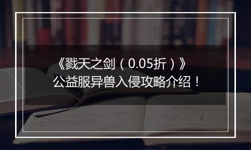 《戮天之剑（0.05折）》公益服异兽入侵攻略介绍！