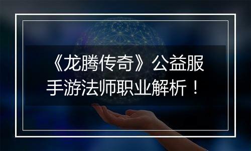 《龙腾传奇》公益服手游法师职业解析！