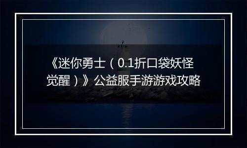 《迷你勇士（0.1折口袋妖怪觉醒）》公益服手游游戏攻略