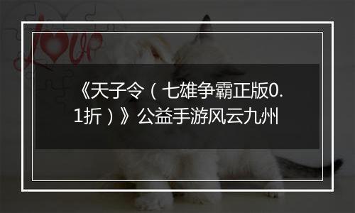 《天子令（七雄争霸正版0.1折）》公益手游风云九州