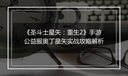 《圣斗士星矢：重生2》手游公益服奥丁星矢实战攻略解析