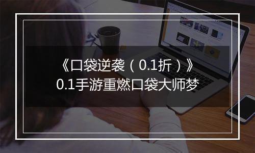 《口袋逆袭（0.1折）》0.1手游重燃口袋大师梦