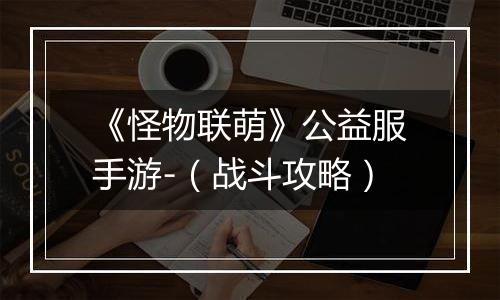 《怪物联萌》公益服手游-（战斗攻略）
