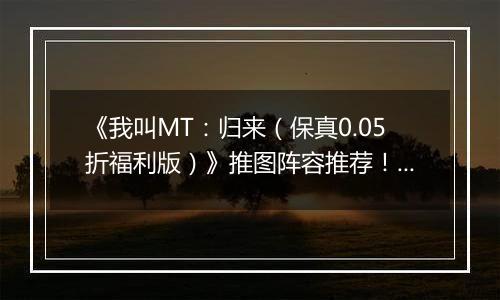 《我叫MT：归来（保真0.05折福利版）》推图阵容推荐！手游盒子“冰雷两重天”炮姐羞花双核体系