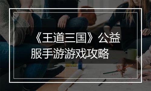 《王道三国》公益服手游游戏攻略